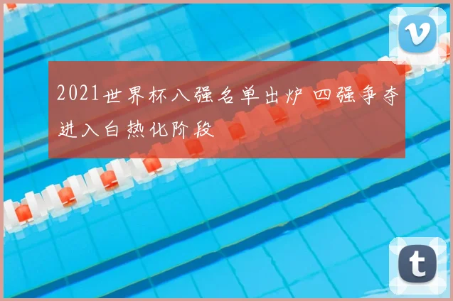 2021世界杯八强名单出炉 四强争夺进入白热化阶段